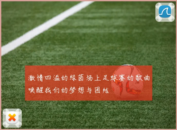 激情四溢的绿茵场上足球赛的歌曲唤醒我们的梦想与团结